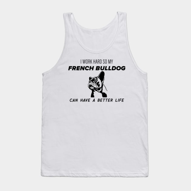 I work hard so my french bulldog can have a better life Tank Top by nametees